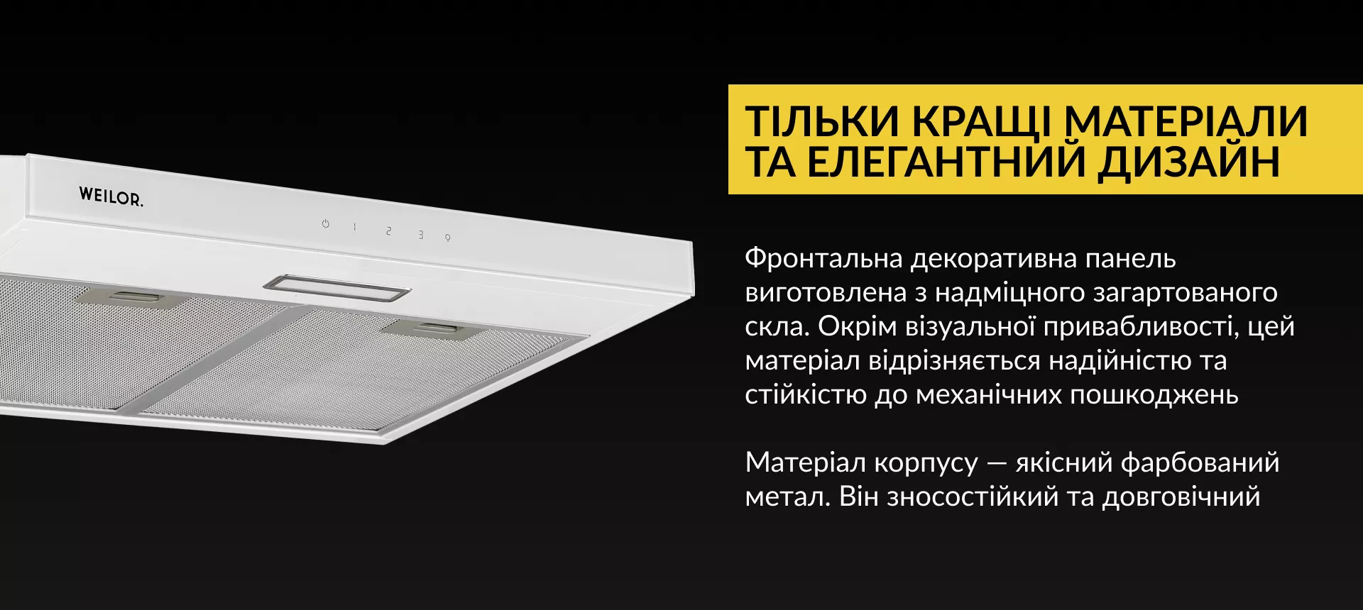 Тільки кращі матеріали та елегантний дизайн Фронтальна декоративна панель виготовлена з надміцного загартованого скла. Окрім візуальної привабливості, цей матеріал відрізняється надійністю та стійкістю до механічних пошкоджень. Матеріал корпусу – якісний фарбований метал. Він зносостійкий та довговічний